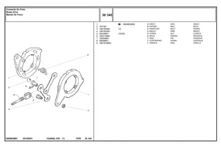 1/2
1/2X20
E010Z001
1860963M91
1860963M92
1
2
3
4
5
6
7
8
9
16779X
1481654M1
1481653M1
353438X1
1853148M1
195348M1
354068X1
1861676M91
2
6
2
2
2
4
1
1
1
DISC DISCO
BALL BOLA
BOLT PERNO
ARM BRAZO
NUT TUERCA
SPRING RESORTE
PIN PASADOR
DOWEL CENTRAJE
ROD VARILLA
DISCO
ESFERA
PARAFUSO
BRAÇO
PORCA
MOLA
PINO
CONTRAPINO
TIRANTE
C026502 E03 12/05
(1)
30 345
Comando Do Freio
Brake Drive
Mando De Freno
30 345
-
Menu Símbolos
 
