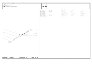 1/4"-28
3/4X10
3/4X10
1947Z002
3146037M91
1
2
3
4
5
6
7
13811X
490532M1
490522M1
490465M1
490521M3
375100X1
3146038M91
2
1
1
1
1
1
1
GREASER ENGRASADOR
NUT TUERCA
END EXTREMO
FORK HORQUILLA
KNUCKLE CHARNELA
NUT TUERCA
END EXTREMO
GRAXEIRA
PORCA
TERMINAL
GARFO
ARTICULAÇÃO
PORCA
TERMINAL
C026502 E03 12/05
(1)
40 125
Conjunto Corrente Estabilizadora
Chain Stabiliser Kit
Juego De Cadenas Estabilizadoras
40 125
-
Menu Símbolos
 