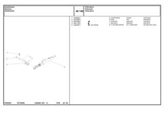 EH73Z009
T0280008
40-145 No
1
2
3
3
4
354068X1
037549P1
045108S1
045110S1
038438T1
2
2
1
1
2
DOWEL CENTRAJE
PIN PASADOR
BRACKET SOPORTE
BRACKET SOPORTE
KIT, STABILISER ESTABILIZAD JUEG
CONTRAPINO
PINO
SUPORTE
SUPORTE
CJ.ESTABILIZADOR
C026502 E03 12/05
(1)
Telescópico
Telescopic
Telescópico
40 140
Estabilizador
Stabiliser
Estabilizador
40 140
-
Menu Símbolos
 