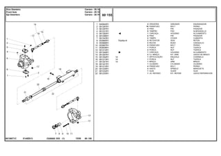 70x45x14
E145Z013
061360T1C
1
2
3
4
5
6
7
8
9
10
11
12
13
14
15
16
17
18
19
20
21
22
040944R1
061287R1
061297R1
061231R1
061350R1
061296R1
061343R1
053965R1
053966R1
053967R1
053838R1
061214R1
061349R1
061267R1
061352R1
061213R1
061351R1
061321R1
061212R1
061234R1
061232R1
061233R1
4
16
2
8
1
2
2
2
2
2
1
2
1
2
1
1
1
1
4
2
1
1
14
14
14
GREASER ENGRASADOR
BOLT PERNO
PIN PASADOR
PAD ALMOHADILLA
HOUSING ALOJAMIENTO
PIN PASADOR
COVER CUBIERTA
SEAL RETEN
BUSH CASQUILLO
BOLT PERNO
NUT TUERCA
NUT TUERCA
HOUSING ALOJAMIENTO
KIT, ARM JUEGO DE BRAZO
KNUCKLE CHARNELA
NUT TUERCA
ARM BRAZO
CYLINDER CILINDRO
BOLT PERNO
SPINDLE MANGUETA
GUIDE GUIA
KIT, REPAIR JUEGO REPARACION
GRAXEIRA
PARAFUSO
PINO
TAMPÃO
CARCAÇA
PINO
TAMPA
RETENTOR
BUCHA
PARAFUSO
PORCA
PORCA
CARCAÇA
CJ. BRAÇO
ARTICULAÇÃO
PORCA
BRAÇO
CILINDRO
PARAFUSO
HASTE
GUIA
JG. REPARO
C026502 E03 12/05
(1)
60 155
Carraro - 20.14
Carraro - 20.14
Carraro - 20.14
Eixo Dianteiro
Front Axle
Eje Delantero
60 155
-
Menu Símbolos
 