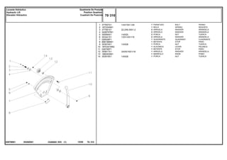 1/4X15X1.5/8
22,2X6,35X1,2
1/4X20
1/2X1/4X1/16
1/4X28
3/4X5/16X1/16
1/4X28
E028Z001
026796N1
1
2
3
4
5
6
7
8
9
10
11
12
13
14
377607X1
1872240M1
377581X1
3408797M1
355564X1
353441X1
026528P1
898198M91
353919X1
1870341M92
026795P1
355617X1
1860402M1
353918X1
1
1
2
2
2
2
1
1
1
1
1
1
1
1
BOLT PERNO
SPRING RESORTE
WASHER ARANDELA
WASHER ARANDELA
NUT TUERCA
WASHER ARANDELA
QUADRANT CUADRANTE
STOP PARO
NUT TUERCA
LEVER PALANCA
STOP PARO
WASHER ARANDELA
KNOB POMO
NUT TUERCA
PARAFUSO
MOLA
ARRUELA
ARRUELA
PORCA
ARRUELA
QUADRANTE
BATENTE
PORCA
ALAVANCA
BATENTE
ARRUELA
MANÍPULO
PORCA
C026502 E03 12/05
(1)
70 310
Quadrante De Posição
Position Quadrant
Cuadrant De Posición
Levante Hidráulico
Hydraulic Lift
Elevador Hidraulico
70 310
-
Menu Símbolos
 