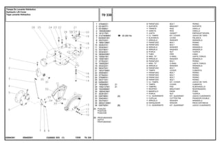 EB40Z001
026943N1
[A]
[B]
POSIÇÃO
POSITION
POSICION
PROFUNDIDADE
DEPTH
PROFUNDIDAD
30-265 No
1
2
3
4
5
6
7
8
9
10
11
12
13
14
15
16
17
18
19
20
21
22
23
24
25
26
27
28
29
30
31
32
33
34
35
36
376460X1
051897P1
051898S1
1665962M91
181217M1
3147469M91
6209491M1
353753X1
1869138M1
353537X1
353434X1
353756X1
353430X1
3808400M1
195561M1
195874M1
377622X1
195562M1
353432X1
362479X1
182373M91
354648X1
377825X1
376460X1
353714X1
026945N1
180908M1
1482137M1
182099M91
1860403M1
353918X1
026796N1
354048X1
353754X1
2802212M91
026792N1
2
1
1
1
1
1
1
1
1
2
2
2
2
1
2
2
5
1
2
2
1
1
1
3
2
1
1
1
1
1
1
1
1
1
2
1
21
21
[A]
[B]
BOLT PERNO
BRACKET SOPORTE
ROD VARILLA
ROD VARILLA
GASKET EMPAQUETADURA.
KIT, COVER JUEGO DE TAPA
LEVER PALANCA
WASHER ARANDELA
BOLT PERNO
BOLT PERNO
WASHER ARANDELA
WASHER ARANDELA
NUT TUERCA
PIPE CANO
O RING JUNTA TORICA
WASHER ARANDELA
BOLT PERNO
O RING JUNTA TORICA
WASHER ARANDELA
BOLT PERNO
COVER CUBIERTA
BOLT PERNO
BOLT PERNO
BOLT PERNO
BOLT PERNO
KIT, COVER JUEGO DE TAPA
COVER CUBIERTA
PAD ALMOHADILLA
BREATHER RESPIRADERO
KNOB POMO
NUT TUERCA
KIT, QUADRANT JUEGO CUADRANTE
COTTER PIN PASADOR DOUBLE
WASHER ARANDELA
SPACER PIEZA DISTANCIA
KIT, QUADRANT JUEGO CUADRANTE
PARAFUSO
SUPORTE
TIRANTE
VARETA
JUNTA
CJ. TAMPA
ALAVANCA
ARRUELA
PARAFUSO
PARAFUSO
ARRUELA
ARRUELA
PORCA
TUBO
ANEL "O"
ARRUELA
PARAFUSO
ANEL "O"
ARRUELA
PARAFUSO
TAMPA
PARAFUSO
PARAFUSO
PARAFUSO
PARAFUSO
CJ. TAMPA
TAMPA
TAMPÃO
RESPIRO
MANÍPULO
PORCA
CJ. QUADRANTE
CUPILHA
ARRUELA
ESPAÇADOR
CJ. QUADRANTE
C026502 E03 12/05
(1)
70 330
Tampa Do Levante Hidráulico
Hydraulic Lift Cover
Tapa Levante Hidraulico
70 330
-
Menu Símbolos
 