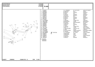 EG69Z024
T0254077
[A] PRESSÃO
PRESSURE
PRESSION
70-475 No
1
2
3
4
5
6
7
8
9
10
11
12
13
14
15
16
17
18
19
20
21
22
23
24
25
26
27
28
072488T1
353685X1
829185M1
355565X1
353446X1
070809P1
339451X1
339376X1
390734X1
071594P1
3412195M91
3585143M1
3146897M1
353685X1
353446X1
355565X1
047154T1
1441115X1
071595P1
3611673M1
3772942M1
3411941M91
6201366M91
070822T1
070823T1
070849P1
339401X1
339376X1
1
3
6
3
3
1
2
2
2
1
1
2
2
1
1
1
1
1
1
4
4
2
1
1
1
1
1
1
[A]
KIT, ACTUATOR JUEGO ACTUADOR
BOLT PERNO
WASHER ARANDELA
NUT TUERCA
WASHER ARANDELA
BRACKET SOPORTE
BOLT PERNO
WASHER ARANDELA
WASHER ARANDELA
PIPE CANO
CONNECTION CONEXION
CLAMP ABRAZADERA
REINFORCEMENT REFUERZO
BOLT PERNO
WASHER ARANDELA
NUT TUERCA
CONNECTION CONEXION
O RING JUNTA TORICA
LEAK-OFF PIPE TUBO DE ESCAPE.
COVER CUBIERTA
FEMALE COUPLER ACOPLADOR HEMBRA
CONNECTION CONEXION
KIT, LEVER JUEGO, PALANCA
HOSE FLEXIBLE
HOSE FLEXIBLE
CLEVIS GANCHO SEGURI.
BOLT PERNO
WASHER ARANDELA
CJ. COMANDO
PARAFUSO
ARRUELA
PORCA
ARRUELA
SUPORTE
PARAFUSO
ARRUELA
ARRUELA
TUBO
CONEXÃO
BRAÇADEIRA
REFORÇO
PARAFUSO
ARRUELA
PORCA
CONEXÃO
ANEL "O"
TUBO RETORNO
TAMPA
VÁLVULA FÊMEA
CONEXÃO
CJ. ALAVANCA
MANGUEIRA
MANGUEIRA
SUPORTE
PARAFUSO
ARRUELA
C026502 E03 12/05
(1)
70 405
2 Corpos
2 Boddys
2 Cuerpos
Controle Remoto
Remote Control
Control Remoto
70 405
-
Menu Símbolos
 