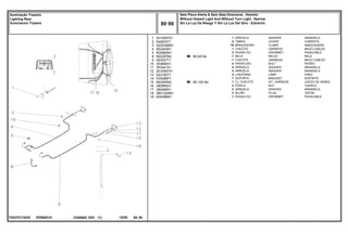 EP98Z010
T0237017ADV
80-65 No
80-105 No
1
2
3
4
5
8
9
10
11
12
13
14
15
16
17
18
19
3010597X1
042603T1
3225356M1
063343N1
832882M1
062297N2
063337T1
353666X1
353441X1
3010597X1
022182T1
033089P1
063265N2
390995X1
390469X1
2801324M1
834096M1
1
2
10
1
2
1
1
4
4
2
2
1
1
2
2
3
1
WASHER ARANDELA
COVER CUBIERTA
CLAMP ABRAZADERA
HARNESS MAZO CABLES
GROMMET PASACABLE
RELAY RELE
HARNESS MAZO CABLES
BOLT PERNO
WASHER ARANDELA
WASHER ARANDELA
LAMP FARO
BRACKET SOPORTE
KIT, HARNESS JUEGO DE ARNES
NUT TUERCA
WASHER ARANDELA
PLUG TAPON
GROMMET PASACABLE
ARRUELA
TAMPA
BRAÇADEIRA
CHICOTE
PASSA-FIO
RELÉ
CHICOTE
PARAFUSO
ARRUELA
ARRUELA
LANTERNA
SUPORTE
CJ. CHICOTE
PORCA
ARRUELA
BUJÃO
PASSA-FIO
C026502 E03 12/05
(1)
Sem Pisca Alerta & Sem Seta Direcional - Estreito
Without Hazard Light And Without Turn Light - Narrow
Sin La Luz De Riesgo Y Sin La Luz Del Giro - Estrecho
80 80
Iluminação Traseira
Lighting Rear
Iluminacion Trasera
80 80
-
Menu Símbolos
 