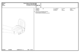 E150Z002
T0222025
[A] COM CINTO DE SEGURANÇA RETRÁTIL
WITH SEAT BEALT RETRACTOR
CON CINTURON DE SEGURIDAD RETRACTIL
1
2
3
069045N1
339401X1
339376X1
1
4
4
[A] KIT, SEAT ASIENTO JUEGO
BOLT PERNO
WASHER ARANDELA
CJ. ASSENTO
PARAFUSO
ARRUELA
C026502 E03 12/05
(1)
105 35
C/Apoio Braço & C/Cinto Segurança
With Base & With Seat Belt
Con Apoyo & Con Cinturon
Assento
Seat
Asiento
105 35
-
Menu Símbolos
 