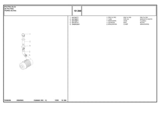 0292Z003
T0289259
1
2
3
4
5
067383T1
067386P1
067388P1
067391P1
3468400M1
1
1
1
1
2
PRE FILTER PRE FILTRO
PIPE,OIL MANGUITO ACEITE
HOSE FLEXIBLE
SEAL RETEN
CLAMP ABRAZADERA
PRÉ-FILTRO
TUBO
MANGUEIRA
VEDADOR
BRAÇADEIRA
C026502 E03 12/05
(1)
10 260
Pré-Filtro De Ar
Air Pre Filter
Prefiltro De Aire
10 260
-
Menu Símbolos
 