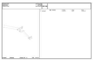 EB95Z008
027958N2
027958N2
1
2 184592M1
1
2
PEDAL PEDAL
BUSH CASQUILLO
PEDAL
BUCHA
C026502 E03 12/05
(1)
105 140
Lado Esquerdo
Left Hand
Lado Izquierdo
Pedal Do Freio
Brake Pedal
Pedal De Freno
105 140
-
Menu Símbolos
 