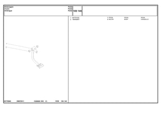 EB97Z011
027750N2
1
2
027751S2
184592M1
1
2
PEDAL PEDAL
BUSH CASQUILLO
PEDAL
BUCHA
C026502 E03 12/05
(1)
105 145
Pedal
Pedal
Pedal
Embreagem
Clutch
Embrague
105 145
-
Menu Símbolos
 