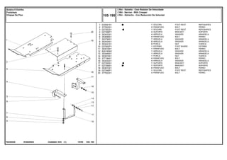 EH62Z003
T0230046
1
2
3
4
5
6
7
8
9
10
11
12
13
14
15
16
17
17
18
19
20
033591S1
377825X1
027352S1
027368P1
353432X1
353698X1
353756X1
353434X1
353431X1
037902P1
353518X1
829185M1
353446X1
353916X1
377184X1
353432X1
027355S1
027356S1
353810X1
027349P1
377622X1
1
2
1
2
4
4
7
8
8
1
1
1
1
1
4
4
1
1
8
1
3
FOOT REST REPOSAPIES
BOLT PERNO
FOOT REST REPOSAPIES
BRACKET SOPORTE
WASHER ARANDELA
BOLT PERNO
WASHER ARANDELA
WASHER ARANDELA
NUT TUERCA
FOOT BOARD ESTRIBO
BOLT PERNO
WASHER ARANDELA
WASHER ARANDELA
NUT TUERCA
BOLT PERNO
WASHER ARANDELA
BRACKET SOPORTE
BRACKET SOPORTE
BOLT PERNO
FOOT REST REPOSAPIES
BOLT PERNO
SOLEIRA
PARAFUSO
SOLEIRA
SUPORTE
ARRUELA
PARAFUSO
ARRUELA
ARRUELA
PORCA
ESTRIBO
PARAFUSO
ARRUELA
ARRUELA
PORCA
PARAFUSO
ARRUELA
SUPORTE
SUPORTE
PARAFUSO
SOLEIRA
PARAFUSO
C026502 E03 12/05
(1)
2 Rm - Estreito - Com Redutor De Velocidade
2 Wd - Narrow - With Creeper
2 Rm - Estrecho - Con Reducción De Velociad
105 190
Soleira E Estribo
Footsteps
Chapas De Piso
105 190
-
Menu Símbolos
 