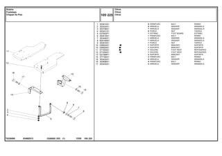 EH68Z013
T0230095
1
2
3
4
5
6
7
8
9
10
10
11
12
13
14
15
16
17
353810X1
353434X1
353756X1
353431X1
037902P1
353518X1
353446X1
829185M1
353916X1
036924S1
036925S1
071053S1
071054S1
027368P1
377184X1
353432X1
353698X1
353432X1
8
8
7
8
1
1
1
1
1
1
1
1
1
2
4
4
4
4
BOLT PERNO
WASHER ARANDELA
WASHER ARANDELA
NUT TUERCA
FOOT BOARD ESTRIBO
BOLT PERNO
WASHER ARANDELA
WASHER ARANDELA
NUT TUERCA
BRACKET SOPORTE
BRACKET SOPORTE
FOOT REST REPOSAPIES
FOOT REST REPOSAPIES
BRACKET SOPORTE
BOLT PERNO
WASHER ARANDELA
BOLT PERNO
WASHER ARANDELA
PARAFUSO
ARRUELA
ARRUELA
PORCA
ESTRIBO
PARAFUSO
ARRUELA
ARRUELA
PORCA
SUPORTE
SUPORTE
SOLEIRA
SOLEIRA
SUPORTE
PARAFUSO
ARRUELA
PARAFUSO
ARRUELA
C026502 E03 12/05
(1)
Citrus
Citrus
Citrus
105 225
Soleira
Footsteps
Chapas De Piso
105 225
-
Menu Símbolos
 