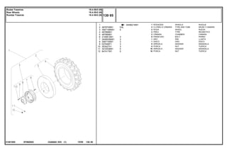 6L
EF86Z002
21481555
3408621M91
1
2
3
4
5
6
7
8
9
10
11
12
487870M91
3587146M91
487868M1
487869M1
3149812M1
3408526M91
3587145M1
027646P1
353427X1
3410536M1
847417M1
1
2
2
2
2
8
1
1
8
8
16
16
5
5
3
3
3
3
3
5
5
WHEELS RODAJE
TYRE AND TUBE NEUM.Y.CAMARA
WHEEL RUEDA
TYRE NEUMATICO
CHAMBER CAMARA
BOLT PERNO
RIM LLANTA
DISC DISCO
WASHER ARANDELA
NUT TUERCA
WASHER ARANDELA
NUT TUERCA
RODAGEM
CJ.PNEU E CÂMARA
RODA
PNEU
CÂMARA
PARAFUSO
ARO
DISCO
ARRUELA
PORCA
ARRUELA
PORCA
C026502 E03 12/05
(1)
130 85
18.4-30r2 (6l)
18.4-30r2 (6l)
18.4-30r2 (6l)
Rodas Traseiras
Rear Wheels
Ruedas Traseras
130 85
-
Menu Símbolos
 