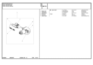 1/2x20
EM94Z001
23308502
2802419M91
1
2
3
4
5
6
7
2802411M1
1860900M1
2802397M91
353437X1
353439X1
2802412M91
1
4
4
1
4
4
1
1
1
1
1
1
1
KIT, PULLEY JUEGO DE POLEA
STUD ESPARRAGO
STUD ESPARRAGO
KIT, PULLEY JUEGO DE POLEA
NUT TUERCA
WASHER ARANDELA
KIT, SLEEVE JUEGO MANGUITOS
CJ. POLIA
PRISIONEIRO
PRISIONEIRO
CJ. POLIA
PORCA
ARRUELA
CJ. LUVA
C026502 E03 12/05
(1)
140 15
Hd
Hd
Hd
Polia Tomada De Força
Power Take-Off Pulley
Polea Toma De Potencia
140 15
-
Menu Símbolos
 