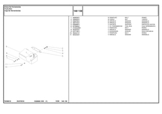 EH27Z016
T0256015
1
2
3
4
5
6
7
8
9
10
11
390809X1
339402X1
339376X1
390734X1
059566P1
027964N1
3145222M1
353433X1
037716P1
354441X1
353433X1
2
2
2
2
1
1
1
1
1
1
1
BOLT PERNO
NUT TUERCA
WASHER ARANDELA
WASHER ARANDELA
SUPPORT DISPOS.DE SOSTEN
TOOL BOX CAJA HERRAMIENTA
BOLT PERNO
WASHER ARANDELA
SPACER PIEZA DISTANCIA
BOLT PERNO
WASHER ARANDELA
PARAFUSO
PORCA
ARRUELA
ARRUELA
SUPORTE
CX. FERRAMENTAS
PARAFUSO
ARRUELA
ESPAÇADOR
PARAFUSO
ARRUELA
C026502 E03 12/05
(1)
140 130
Caixa De Ferramentas
Tools Box
Caja De Herramientas
140 130
-
Menu Símbolos
 