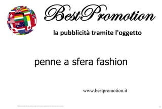 143
Reproduced trademarks are used as samples and have been registered by the respective owners company.
penne a sfera fashion
www.bestpromotion.it
 