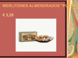 MERLITONES ALMENDRADOS "PUENTE

€ 3,29
 