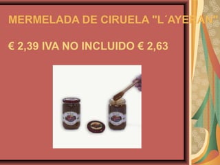 MERMELADA DE CIRUELA "L´AYERAN"

€ 2,39 IVA NO INCLUIDO € 2,63
 