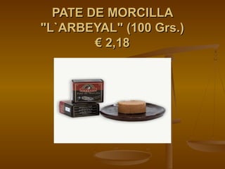 PATE DE MORCILLA
"L`ARBEYAL" (100 Grs.)
        € 2,18
 