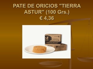 PATE DE ORICIOS "TIERRA
   ASTUR" (100 Grs.)
         € 4,36
 