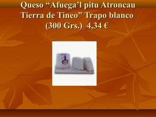 Queso “Afuega’l pitu Atroncau
Tierra de Tineo” Trapo blanco
       (300 Grs.) 4,34 €
 