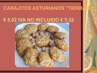 .
CARAJITOS ASTURIANOS "TIERRA ASTU

€ 5,02 IVA NO INCLUIDO € 5,52
 
