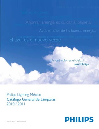 Philips Lighting México
Catálogo General de Lámparas
2010 / 2011
cat. 2010/2011 ver. 23082010
 