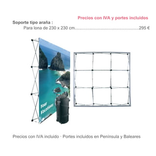 Precios con IVA y portes incluidos

Soporte tipo araña :
Para lona de 230 x 230 cm......................................................295 €

Precios con IVA incluido · Portes incluidos en Península y Baleares

 