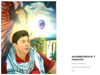 AUTORRETRATO N° 7 
Inspiración 
Acrílico sobre lienzo. 
140cm Alto x 100cm Ancho. 
2012 
 