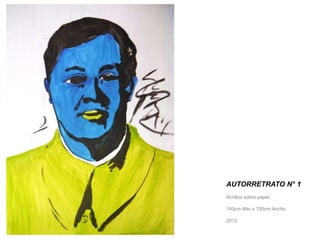AUTORRETRATO N° 1 
Acrílico sobre papel. 
140cm Alto x 100cm Ancho. 
2012 
 