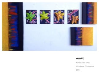 OTOÑO 
Acrílico sobre lienzo. 
80cm Alto x 130cm Ancho. 
2013 
 