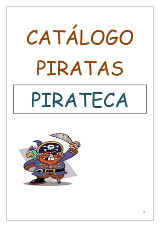 CATÁLOGO
PIRATAS
PIRATECA




           1
 