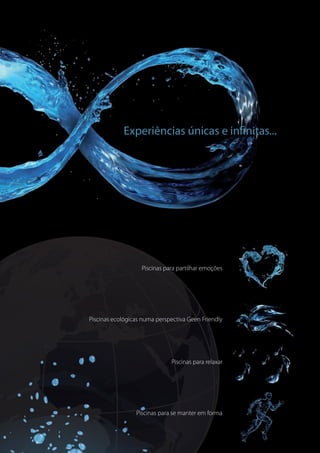 Experiências únicas e infinitas...
Piscinas para partilhar emoções
Piscinas ecológicas numa perspectiva Geen Friendly
Piscinas para relaxar
Piscinas para se manter em forma
 