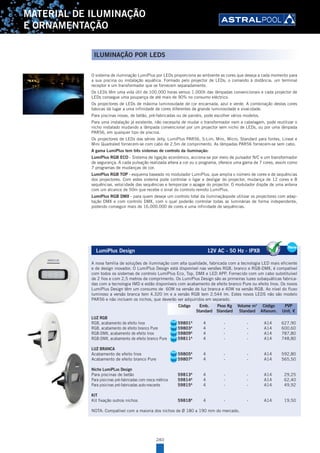 240
MATERIAL DE ILUMINAÇÃO
E ORNAMENTAÇÃO
O sistema de iluminação LumiPlus por LEDs proporciona ao ambiente as cores que deseja a cada momento para
a sua piscina ou instalação aquática. Formado pelo projector de LEDs, o comando à distância, um terminal
receptor e um transformador que se fornecem separadamente.
Os LEDs têm uma vida útil de 100.000 horas versus 1.000h das lâmpadas convencionais e cada projector de
LEDs consegue uma poupança de até mais de 90% no consumo eléctrico.
Os projectores de LEDs de máxima luminosidade de cor encarnada, azul e verde. A combinação destas cores
básicas dá lugar a uma infinidade de cores diferentes de grande luminosidade e vivacidade.
Para piscinas novas, de betão, pré-fabricadas ou de painéis, pode escolher vários modelos.
Para uma instalação já existente, não necessita de mudar o transformador nem a cabelagem, pode reutilizar o
nicho instalado mudando a lâmpada convencional por um projector sem nicho de LEDs, ou por uma lâmpada
PAR56, em qualquer tipo de piscina.
Os projectores de LEDs das séries Jelly, LumiPlus PAR56, S-Lim, Mini, Micro, Standard para fontes, Lineal e
Mini Quadraled fornecem-se com cabo de 2,5m de comprimento. As lâmpadas PAR56 fornecem-se sem cabo.
A gama LumiPlus tem três sistemas de controlo da iluminação:
LumiPlus RGB ECO - Sistema de ligação económico, acciona-se por meio de pulsador N/C e um transformador
de segurança. A cada pulsação realizada altera a cor ou o programa, oferece uma gama de 7 cores, assim como
7 programas de mudanças de cor.
LumiPlus RGB TOP - esquema baseado no modulador LumiPlus, que amplia o número de cores e de sequências
dos projectores. Com estes sistema pode controlar o ligar e desligar do projector, mudança de 12 cores e 8
sequências, velocidade das sequências e temporizar o apagar do projector. O modulador dispõe de uma antena
com um alcance de 50m que recebe o sinal do controlo remoto LumiPlus.
LumiPlus RGB DMX - para quem deseje um controlo total da iluminaçãopode utilizar os projectores com adap-
tação DMX e com controlo DMX, com o qual poderão controlar todas as luminárias de forma independente,
podendo conseguir mais de 16.000.000 de cores e uma infinidade de sequências.
LumiPlus Design 12V AC - 50 Hz - IPX8
A nova família de soluções de iluminação com alta qualidade, fabricada com a tecnologia LED mais eficiente
e de design inovador. O LumiPlus Design está disponível nas versões RGB, branco e RGB-DMX, é compatível
com todos os sistemas de controlo LumiPlus Eco, Top, DMX e LED APP. Fornecido com um cabo substituível
de 2 fios e com 2,5 metros de comprimento. Os LumiPlus Design são as primeiras luzes subaquáticas fabrica-
das com a tecnologia IMD e estão disponíveis com acabamento de efeito branco Pure ou efeito Inox. Os novos
LumiPlus Design têm um consumo de 60W na versão de luz branca e 40W na versão RGB. Ao nível do fluxo
luminoso a versão branca tem 4.320 lm e a versão RGB tem 2.544 lm. Estes novos LEDS não são modelo
PAR56 e não incluem os nichos, que deverão ser adquiridos em separado.
LUZ RGB
RGB, acabamento de efeito Inox 59801A
4 - - A14 627,90
RGB, acabamento de efeito branco Pure 59803A
4 - - A14 600,60
RGB-DMX, acabamento de efeito Inox 59809A
4 - - A14 787,80
RGB-DMX, acabamento de efeito branco Pure 59811A
4 - - A14 748,80
LUZ BRANCA
Acabamento de efeito Inox 59805A
4 - - A14 592,80
Acabamento de efeito branco Pure 59807A
4 - - A14 565,50
Nicho LumiPLus Design
Para piscinas de betão 59813A
4 - - A14 29,25
Para pisicinas pré-fabricadas com rosca métrica 59814A
4 - - A14 62,40
Para pisicinas pré-fabricadas auto-roscante 59815A
4 - - A14 49,92
KIT
Kit fixação outros nichos 59818A
4 - - A14 19,50
NOTA: Compatível com a maioria dos nichos de Ø 180 a 190 mm do mercado.
LumiPlus Design 12V AC - 50 Hz - IPX8
A nova família de soluções de iluminação com alta qualidade, fabricada com a tecnologia LED mais eficiente
e de design inovador. O LumiPlus Design está disponível nas versões RGB, branco e RGB-DMX, é compatível
com todos os sistemas de controlo LumiPlus Eco, Top, DMX e LED APP. Fornecido com um cabo substituível
de 2 fios e com 2,5 metros de comprimento. Os LumiPlus Design são as primeiras luzes subaquáticas fabrica-
das com a tecnologia IMD e estão disponíveis com acabamento de efeito branco Pure ou efeito Inox. Os novos
LumiPlus Design têm um consumo de 60W na versão de luz branca e 40W na versão RGB. Ao nível do fluxo
luminoso a versão branca tem 4.320 lm e a versão RGB tem 2.544 lm. Estes novos LEDS não são modelo
PAR56 e não incluem os nichos, que deverão ser adquiridos em separado.
LUZ RGB
RGB, acabamento de efeito Inox 59801A
4 - - A14 627,90
RGB, acabamento de efeito branco Pure 59803A
4 - - A14 600,60
RGB-DMX, acabamento de efeito Inox 59809A
4 - - A14 787,80
RGB-DMX, acabamento de efeito branco Pure 59811A
4 - - A14 748,80
LUZ BRANCA
Acabamento de efeito Inox 59805A
4 - - A14 592,80
Acabamento de efeito branco Pure 59807A
4 - - A14 565,50
Nicho LumiPLus Design
Para piscinas de betão 59813A
4 - - A14 29,25
Para pisicinas pré-fabricadas com rosca métrica 59814A
4 - - A14 62,40
Para pisicinas pré-fabricadas auto-roscante 59815A
4 - - A14 49,92
KIT
Kit fixação outros nichos 59818A
4 - - A14 19,50
NOTA: Compatível com a maioria dos nichos de Ø 180 a 190 mm do mercado.
New
Código Emb. Peso Kg Volume m3
Código PVP
Standard Standard Standard Alfanum. Unit. €
ILUMINAÇÃO POR LEDS
SEA
SEA
SEA
SEA
SEA
SEA
 