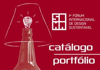 Iº FÓRUM 
INTERNACIONAL 
DE DESIGN 
SUSTENTÁVEL 
catálogo 
portfólio 
 