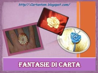 Fantasie di carta http//:Cartantom.blogspot.com/ 