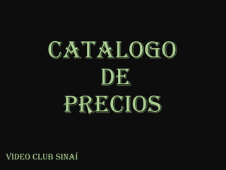 Catalogo de precios 
Video club Sinaí  