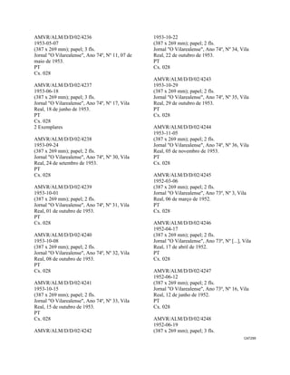 CAT299 
 
AMVR/ALM/D/D/02/4236
1953-05-07
(387 x 269 mm); papel; 3 fls.
Jornal "O Vilarealense", Ano 74º, Nº 11, 07 de
maio de 1953.
PT
Cx. 028
AMVR/ALM/D/D/02/4237
1953-06-18
(387 x 269 mm); papel; 3 fls.
Jornal "O Vilarealense", Ano 74º, Nº 17, Vila
Real, 18 de junho de 1953.
PT
Cx. 028
2 Exemplares
AMVR/ALM/D/D/02/4238
1953-09-24
(387 x 269 mm); papel; 2 fls.
Jornal "O Vilarealense", Ano 74º, Nº 30, Vila
Real, 24 de setembro de 1953.
PT
Cx. 028
AMVR/ALM/D/D/02/4239
1953-10-01
(387 x 269 mm); papel; 2 fls.
Jornal "O Vilarealense", Ano 74ª, Nº 31, Vila
Real, 01 de outubro de 1953.
PT
Cx. 028
AMVR/ALM/D/D/02/4240
1953-10-08
(387 x 269 mm); papel; 2 fls.
Jornal "O Vilarealense", Ano 74º, Nº 32, Vila
Real, 08 de outubro de 1953.
PT
Cx. 028
AMVR/ALM/D/D/02/4241
1953-10-15
(387 x 269 mm); papel; 2 fls.
Jornal "O Vilarealense", Ano 74º, Nº 33, Vila
Real, 15 de outubro de 1953.
PT
Cx. 028
AMVR/ALM/D/D/02/4242
1953-10-22
(387 x 269 mm); papel; 2 fls.
Jornal "O Vilarealense", Ano 74º, Nº 34, Vila
Real, 22 de outubro de 1953.
PT
Cx. 028
AMVR/ALM/D/D/02/4243
1953-10-29
(387 x 269 mm); papel; 2 fls.
Jornal "O Vilarealense", Ano 74º, Nº 35, Vila
Real, 29 de outubro de 1953.
PT
Cx. 028
AMVR/ALM/D/D/02/4244
1953-11-05
(387 x 269 mm); papel; 2 fls.
Jornal "O Vilarealense", Ano 74º, Nº 36, Vila
Real, 05 de novembro de 1953.
PT
Cx. 028
AMVR/ALM/D/D/02/4245
1952-03-06
(387 x 269 mm); papel; 2 fls.
Jornal "O Vilarealense", Ano 73º, Nº 3, Vila
Real, 06 de março de 1952.
PT
Cx. 028
AMVR/ALM/D/D/02/4246
1952-04-17
(387 x 269 mm); papel; 2 fls.
Jornal "O Vilarealense", Ano 73º, Nº [...], Vila
Real, 17 de abril de 1952.
PT
Cx. 028
AMVR/ALM/D/D/02/4247
1952-06-12
(387 x 269 mm); papel; 2 fls.
Jornal "O Vilarealense", Ano 73º, Nº 16, Vila
Real, 12 de junho de 1952.
PT
Cx. 028
AMVR/ALM/D/D/02/4248
1952-06-19
(387 x 269 mm); papel; 3 fls.
 