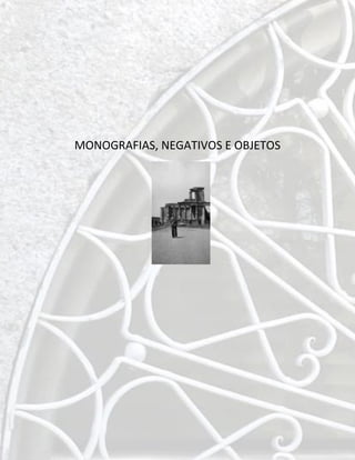 MONOGRAFIAS, NEGATIVOS E OBJETOS
 
