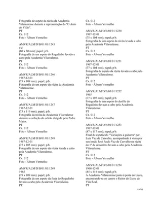 CAT50 
 
Fotografia de aspeto da récita da Academia
Vilarealense durante a representação do "O Auto
do Vilão".
PT
Cx. 012
Foto - Álbum Vermelho
AMVR/ALM/D/B/01/01/1245
s/d
(60 x 60 mm); papel; p/b.
Fotografia de um aspeto do Regadinho levado a
cabo pela Academia Vilarealense.
PT
Cx. 012
Foto - Álbum Vermelho
AMVR/ALM/D/B/01/01/1246
1967-12-01
(75 x 109 mm); papel; p/b.
Fotografia de um aspeto da récita da Academia
Vilarealense.
PT
Cx. 012
Foto - Álbum Vermelho
AMVR/ALM/D/B/01/01/1247
1967-12-01
(75 x 110 mm); papel; p/b.
Fotografia da récita da Academia Vilarealense
durante a exibição do orfeão dirigido pelo Padre
Matos.
PT
Cx. 012
Foto - Álbum Vermelho
AMVR/ALM/D/B/01/01/1248
1967-12-01
(75 x 105 mm); papel; p/b.
Fotografia de um aspeto da récita levada a cabo
pela Academia Vilarealense.
PT
Cx. 012
Foto - Álbum Vermelho
AMVR/ALM/D/B/01/01/1249
1965
(78 x 109 mm); papel; p/b.
Fotografia de um aspeto da festa do Regadinho
levada a cabo pela Academia Vilarealense.
PT
Cx. 012
Foto - Álbum Vermelho
AMVR/ALM/D/B/01/01/1250
1967-12-01
(75 x 104 mm); papel; p/b.
Fotografia de um aspeto da récita levada a cabo
pela Academia Vilarealense.
PT
Cx. 012
Foto - Álbum Vermelho
AMVR/ALM/D/B/01/01/1251
1967-12-01
(77 x 104 mm); papel; p/b.
Fotografia de aspeto da récita levada a cabo pela
Academia Vilarealense.
PT
Cx. 012
Foto - Álbum Vermelho
AMVR/ALM/D/B/01/01/1252
1965
(77 x 107 mm); papel; p/b.
Fotografia de um aspeto do desfile do
Regadinho levado a cabo pela Academia
Vilarealense.
PT
Cx. 012
Foto - Álbum Vermelho
AMVR/ALM/D/B/01/01/1253
1967-12-01
(87 x 117 mm); papel; p/b.
Final do espetáculo "Variações à guitarra" por
Luiz Vaz de Carvalho, acompanhado à viola por
seu irmão José Paulo Vaz de Carvalho na récita
do 1º de dezembro levado a cabo pela Academia
Vilarealense.
PT
Cx. 012
Foto - Álbum Vermelho
AMVR/ALM/D/B/01/01/1254
1968-12-01
(85 x 118 mm); papel; p/b.
A Academia Vilarealense junto à porta do Liceu,
encontrando-se ao centro o Reitor do Liceu de
Vila Real.
PT
 