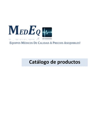 EQUIPOS MÉDICOS DE CALIDAD A PRECIOS ASEQUIBLES!




             Catálogo de productos
 