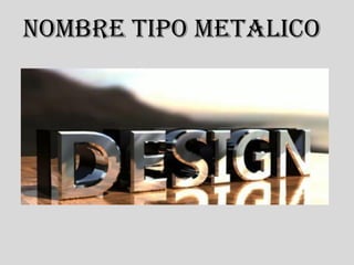 NOMBRE TIPO METALICO
 