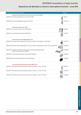 N° Almacén Descripción del producto Código
Catálogo General de Productos / Argentina / Mayo 2015 129
Dispositivos de Maniobra y Control, tensión de comando 230VCA
100195772 Interruptor de Escalera, 0.5 a 10min, 1NA (16A) 7LF6111
100182790 Interruptor Biestable por Impulsos, 1NA (16A) 5TT4101-0
Dispositivos de Monitoreo, 7KT5
100025590 Cuentahoras frontal, 72x72, 230VCA 50Hz 7KT5602
100020141 Cuentahoras para riel DIN, 230VCA 50Hz 7KT5804
Interruptores Horarios Digitales (IHD), 7LF4
100027643 Interruptor Horario Digital Profi : Semanal, con Reserva, 56 programas, 1 canal (16A) 7LF4421-0
100027468 Interruptor Horario Digital Expert : Anual, con Reserva, 84 programas, función astro, 4 canales (16A) 7LF4444-0
100027644 Adaptador USB+Software p/Interruptor Horario Digital Profi/Astro/Expert
Incluye una Llave de datos 7LF4940-1
7LF4940-0
100027645 Llave de datos p/Interruptor Horario Digital Profi/Astro 7LF4940-1
100027469 Llave de datos p/Interruptor Horario Digital Expert 7LF4940-2
Interruptores Horarios Electromecánicos (IHM), 7LF5
100195773 Interruptor Horario Electromecánico, Diario con Reserva, 1 Canal, 1NA (16A) 7LF5301-1
100027647 Interruptor Horario Electromecánico, Diario con Reserva, 1 Canal, 1CO (16A) 7LF5301-6
100027646 Interruptor Horario Electromecánico, Diario sin Reserva, 1 Canal, 1CO (16A) 7LF5300-5
SENTRON maniobra en baja tensión
Dispositivos de Maniobra y Control e Interruptores Horarios - Línea DIN
SENTRON7LF/7KT/5TT
 