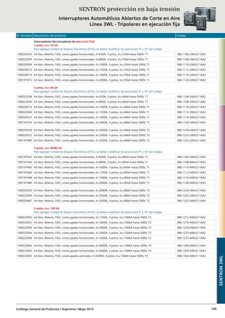 N° Almacén Descripción del producto Código
Catálogo General de Productos / Argentina / Mayo 2015 149
Interruptores-Seccionadores de ejecución FIJA
3 polos, Icu: 55 kA
Para agregar Unidad de Disparo Electrónica (ETU), se deben modificar las posiciones 9º y 10º del código.
100020534 Int-Secc Abierto, FIJO, conex.ppales.horizontales, In:630A, 3-polos, Icu:55kA hasta 500V, T1 3WL1106-2AA32-1AA2
100022039 Int-Secc Abierto, FIJO, conex.ppales.horizontales, In:800A, 3-polos, Icu:55kA hasta 500V, T1 3WL1108-2AA32-1AA2
100020509 Int-Secc Abierto, FIJO, conex.ppales.horizontales, In:1000A, 3-polos, Icu:55kA hasta 500V, T1 3WL1110-2AA32-1AA2
100020515 Int-Secc Abierto, FIJO, conex.ppales.horizontales, In:1250A, 3-polos, Icu:55kA hasta 500V, T1 3WL1112-2AA32-1AA2
100020519 Int-Secc Abierto, FIJO, conex.ppales.horizontales, In:1600A, 3-polos, Icu:55kA hasta 500V, T1 3WL1116-2AA32-1AA2
100197472 Int-Secc Abierto, FIJO, conex.ppales.horizontales, In:2000A, 3-polos, Icu:55kA hasta 500V, T1 3WL1120-2AA32-1AA2
3 polos, Icu: 66 kA
Para agregar Unidad de Disparo Electrónica (ETU), se deben modificar las posiciones 9º y 10º del código.
100022038 Int-Secc Abierto, FIJO, conex.ppales.horizontales, In:630A, 3-polos, Icu:66kA hasta 500V, T1 3WL1106-3AA32-1AA2
100022040 Int-Secc Abierto, FIJO, conex.ppales.horizontales, In:800A, 3-polos, Icu:66kA hasta 500V, T1 3WL1108-3AA32-1AA2
100020513 Int-Secc Abierto, FIJO, conex.ppales.horizontales, In:1000A, 3-polos, Icu:66kA hasta 500V, T1 3WL1110-3AA32-1AA2
100022044 Int-Secc Abierto, FIJO, conex.ppales.horizontales, In:1250A, 3-polos, Icu:66kA hasta 500V, T1 3WL1112-3AA32-1AA2
100020523 Int-Secc Abierto, FIJO, conex.ppales.horizontales, In:1600A, 3-polos, Icu:66kA hasta 500V, T1 3WL1116-3AA32-1AA2
100197476 Int-Secc Abierto, FIJO, conex.ppales.horizontales, In:2000A, 3-polos, Icu:66kA hasta 500V, T1 3WL1120-3AA32-1AA2
100020528 Int-Secc Abierto, FIJO, conex.ppales.horizontales, In:2000A, 3-polos, Icu:66kA hasta 500V, T2 3WL1220-2AA32-1AA2
100020532 Int-Secc Abierto, FIJO, conex.ppales.horizontales, In:2500A, 3-polos, Icu:66kA hasta 500V, T2 3WL1225-2AA32-1AA2
100197485 Int-Secc Abierto, FIJO, conex.ppales.horizontales, In:3200A, 3-polos, Icu:66kA hasta 500V, T2 3WL1232-2AA32-1AA2
3 polos, Icu: 85/80 kA
Para agregar Unidad de Disparo Electrónica (ETU), se deben modificar las posiciones 9º y 10º del código.
100197432 Int-Secc Abierto, FIJO, conex.ppales.horizontales, In:630A, 3-polos, Icu:85kA hasta 500V, T1 3WL1106-4AA32-1AA2
100197436 Int-Secc Abierto, FIJO, conex.ppales.horizontales, In:800A, 3-polos, Icu:85kA hasta 500V, T1 3WL1108-4AA32-1AA2
100197460 Int-Secc Abierto, FIJO, conex.ppales.horizontales, In:1000A, 3-polos, Icu:85kA hasta 500V, T1 3WL1110-4AA32-1AA2
100197464 Int-Secc Abierto, FIJO, conex.ppales.horizontales, In:1250A, 3-polos, Icu:85kA hasta 500V, T1 3WL1112-4AA32-1AA2
100197468 Int-Secc Abierto, FIJO, conex.ppales.horizontales, In:1600A, 3-polos, Icu:85kA hasta 500V, T1 3WL1116-4AA32-1AA2
100197480 Int-Secc Abierto, FIJO, conex.ppales.horizontales, In:2000A, 3-polos, Icu:85kA hasta 500V, T1 3WL1120-4AA32-1AA2
100020530 Int-Secc Abierto, FIJO, conex.ppales.horizontales, In:2000A, 3-polos, Icu:80kA hasta 500V, T2 3WL1220-3AA32-1AA2
100022034 Int-Secc Abierto, FIJO, conex.ppales.horizontales, In:2500A, 3-polos, Icu:80kA hasta 500V, T2 3WL1225-3AA32-1AA2
100020487 Int-Secc Abierto, FIJO, conex.ppales.horizontales, In:3200A, 3-polos, Icu:80kA hasta 500V, T2 3WL1232-3AA32-1AA2
3 polos, Icu: 100 kA
Para agregar Unidad de Disparo Electrónica (ETU), se deben modificar las posiciones 9º y 10º del código.
100022050 Int-Secc Abierto, FIJO, conex.ppales.horizontales, In:1250A, 3-polos, Icu:100kA hasta 500V, T2 3WL1212-4AA32-1AA2
100022052 Int-Secc Abierto, FIJO, conex.ppales.horizontales, In:1600A, 3-polos, Icu:100kA hasta 500V, T2 3WL1216-4AA32-1AA2
100022054 Int-Secc Abierto, FIJO, conex.ppales.horizontales, In:2000A, 3-polos, Icu:100kA hasta 500V, T2 3WL1220-4AA32-1AA2
100022056 Int-Secc Abierto, FIJO, conex.ppales.horizontales, In:2500A, 3-polos, Icu:100kA hasta 500V, T2 3WL1225-4AA32-1AA2
100022058 Int-Secc Abierto, FIJO, conex.ppales.horizontales, In:3200A, 3-polos, Icu:100kA hasta 500V, T2 3WL1232-4AA32-1AA2
100022060 Int-Secc Abierto, FIJO, conex.ppales.horizontales, In:4000A, 3-polos, Icu:100kA hasta 500V, T3 3WL1340-4AA32-1AA2
100022063 Int-Secc Abierto, FIJO, conex.ppales.horizontales, In:5000A, 3-polos, Icu:100kA hasta 500V, T3 3WL1350-4AA32-1AA2
100022065 Int-Secc Abierto, FIJO, conex.ppales.verticales, In:6300A, 3-polos, Icu:100kA hasta 500V, T3 3WL1363-4AA31-1AA2
SENTRON3WL
SENTRON protección en baja tensión
Interruptores Automáticos Abiertos de Corte en Aire
Línea 3WL - Tripolares en ejecución fija
 