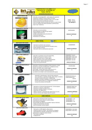 Página 11




                                    WORKPROTECH COLOMBIA S.A.S
                                     Calle 24 B # 25 - 35 OFICINA 101
                                             Telefax: 2691783
                                          ventas@workprotech.com
   LUMINER MINERO ABS
                           · Fabricado con tecnología ABS - cuatro apoyos de suspensión
                           . Suspensión o tafilete en cintas de nylon con rachet.
                           . Sistema para ensamble de lampara minera. con o sin cable                    500083 Blanco
                           . Sistema universal de ensamble para accesorios                               500084 Amarillo
                           . Canal de desagüe. Banda acolchada anti sudor en la parte frontal              UN. EMPAQUE 1
                           . Unico en su genero del sistema inyectado sin perforaciones
                           . Clase E tipo I Dieléctrico


  BARBUQUEJO 4 APOYOS
                           · Fabricado en cinta de poliéster                                              200350260446
                           . Ajuste regulable con enganche fijo 4 apoyos
                           . Longitud máxima de 52 cm
                           . Ensable universal para cascos de protección                               UNIDAD DE EMPAQUE
                           . Totalmente dieléctricos                                                           5
                           . Presentación sin mentonera



                                  LINEA FACIAL                               Z87.1
 ADAPTADOR PORTAVISOR

                            · Fabricado en polímetro alta resistencia.                                     201800040049
                            . Para uso de visores de policarbonato asociados a casco.
                            . Ajuste resortado universal
                            . Basculante móvil con perforaciones para visor.                           UNIDAD DE EMPAQUE
                                                                                                               1



 CARETA PARA ESMERILAR                                                                               201800280047   Casquete
                           · Fabricado en polietileno de alta densidad (PHD).
                                                                                                     201801160448   Careta C C/R
                           . Protege zona frontal de la cabeza y rostro.                             201801160452   Careta C S/R
                           . Sistema de ratchet, para un ajuste seguro.                              201800280048   Visor C/R
                           . Soporte ideal para uso de visores de policarbonato .                    201801160451   Visor S/R
                           . Alta resistencia. Sistema basculante móvil.
                           . Incluye visor de policarbonato .                                          UNIDAD DE EMPAQUE           1

CARETA SOLDADOR APOLLO
                           · Fabricada en material termoplástico de alta resistencia al calor.             201400120060
                           . Resistencia a esquirlas incandescentes y soldaduras al arco.
                           . Sistema de ratchet, para un ajuste seguro.                                UNIDAD DE EMPAQUE
                           . Visor alzable. Incluye vidrio claro y vidrio oscuro G-11                          1
                           . Alta resistencia al impacto. Aislamiento eléctrico.
                           . Los vidrios no se rompen, como consecuencia del impacto.

CARETA SUPERFOTOSENSIBLE
                               · Fabricado en policarbonato y nylon de alta resistencia.
                                                                                                     901809220333 Mascara
                               . Visor automático y superfoto sensible. celdas solares -no batería
                                                                                                     201801160450 Visor
                               . Tiempo de autoescurecimiento: 0.000033 Seg
                                                                                                                  externo
                               . Mantiene una buena visibilidad en el entorno del trabajador.
                               . Permite ajuste de filtro 9 a 13. Regulador ambidiestro.
                                                                                                       UNIDAD DE EMPAQUE
                               . Incluye visor protector de fotocelda.
                                                                                                               1

  VISOR POLICARBONATO
                            · Fabricado en la lámina de policarbonato de 2 mm de espesor.              202045261 Ribete met.
                            . Resistencia a impactos y salpicaduras.                                   202045264 S/Ribete
                            . Resistente a líquidos irritantes o corrosivos.
                            . Posee filtro UV. (ANSI Z.87.1)
                            . Ribete en aluminio , que permite dar mejor forma a la curva.              UNIDAD DE EMPAQUE
                            . Sistema universal, para cualquier tipo de casquete.                               1

                                                 LINEA MANUAL
 GUANTE MULTIFLEX LATEX
                           · Fabricación en policotton de alta resistencia.                          301000780075 T-M
                           . Recubierto de caucho látex en la palma y dedos.                         301000780052 T-L
                           . Alta resistencia al desgaste.                                           301000780076 T-XL
                           . Recomendado para labores de ensamble. mejora en destreza.
                           . Trabajo con herramientas manuales.                                        UNIDAD DE EMPAQUE
                           . Buena ductibilidad, excelente agarre.                                             12

  MULTIFLEX WARM LATEX
                            · Fabricación en 100% algodón, pilling interior                          301000780054 Puño tejido
                            · Cubierta de latex en la palma. Alta resistencia al desgaste.           301001160437 Puño velcro
                            · Extremadamente respirable, antideslizante, anti abrasión,
                            perforaciones y riesgos de cortes mínimos
                            · Puño tejido y elastizado.                                                 UNIDAD DE EMPAQUE
                            · Protege del frio.                                                                 12
 