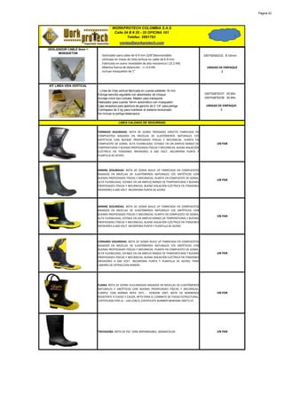 Página 22




                                    WORKPROTECH COLOMBIA S.A.S
                                     Calle 24 B # 25 - 35 OFICINA 101
                                             Telefax: 2691783
                                          ventas@workprotech.com
DESLIZADOR CABLE 9mm +
      MOSQUETON
                           · Deslizador para cable de 6-9 mm (3/8")desmontable.                              100750560232 8-10mm
                           . Utilizado en líneas de Vida vertical en cable de 6-9 mm
                           . Fabricado en acero inoxidable de alta resistencia ( 22.2 KN)
                           . Máxima fuerza de detención : <= 4.0 KN                                            UNIDAD DE EMPAQUE
                           . Incluye mosquetón de 1"                                                                   1



KIT LINEA VIDA VERTICAL
                          · Línea de Vida vertical fabricada en cuerda poliéster 16 mm               ·
                          Eslinga sencilla regulable con absorbedor de choque                       ·        100750870237 20 Mts
                          Anclaje móvil tipo corbata. Maletin para transporte                            ·   100750870238 30 Mts
                          Deslizador para cuerda 16mm automático con mosquetón.                 ·
                          Caja receptora para apertura de gancho de 2 1/4” para pertiga     ·                 UNIDAD DE EMPAQUE
                          Contrapeso de 2 kg para mantener el sistema tensionado.               .                     1
                          No incluye la pertiga telescopica


                                         LINEA CALZADO DE SEGURIDAD


                          TORNADO SEGURIDAD. BOTA DE GOMA PRENSADO DIRECTO FABRICADA EN
                          COMPUESTOS BASADOS EN MEZCLAS DE ELASTÓMEROS NATURALES Y/O
                          SINTÉTICOS CON BUENAS PROPIEDADES FÍSICAS Y MECÁNICAS. PLANTA EN
                          COMPUESTO DE GOMA, ALTA FLEXIBILIDAD, ESTABLE EN UN AMPLIO RANGO DE                       UN PAR
                          TEMPERATURAS Y BUENAS PROPIEDADES FÍSICAS Y MECÁNICAS. BUENA AISLACIÓN
                          ELÉCTRICA EN TENSIONES INFERIORES A 600 VOLT. INCORPORA PUNTA Y
                          PLANTILLA DE ACERO.




                          MINING SEGURIDAD. BOTA DE GOMA BUILD UP FABRICADA EN COMPUESTOS
                          BASADOS EN MEZCLAS DE ELASTÓMEROS NATURALES Y/O SINTÉTICOS CON
                          BUENAS PROPIEDADES FÍSICAS Y MECÁNICAS. PLANTA EN COMPUESTO DE GOMA,
                                                                                                                    UN PAR
                          ALTA FLEXIBILIDAD, ESTABLE EN UN AMPLIO RANGO DE TEMPERATURAS Y BUENAS
                          PROPIEDADES FÍSICAS Y MECÁNICAS. BUENA AISLACIÓN ELÉCTRICA EN TENSIONES
                          INFERIORES A 600 VOLT. INCORPORA PUNTA DE ACERO.




                          MINING SEGURIDAD. BOTA DE GOMA BUILD UP FABRICADA EN COMPUESTOS
                          BASADOS EN MEZCLAS DE ELASTÓMEROS NATURALES Y/O SINTÉTICOS CON
                          BUENAS PROPIEDADES FÍSICAS Y MECÁNICAS. PLANTA EN COMPUESTO DE GOMA,
                                                                                                                    UN PAR
                          ALTA FLEXIBILIDAD, ESTABLE EN UN AMPLIO RANGO DE TEMPERATURAS Y BUENAS
                          PROPIEDADES FÍSICAS Y MECÁNICAS. BUENA AISLACIÓN ELÉCTRICA EN TENSIONES
                          INFERIORES A 600 VOLT. INCORPORA PUNTA Y PLANTILLA DE ACERO.




                          CORSARIO SEGURIDAD. BOTA DE GOMA BUILD UP FABRICADA EN COMPUESTOS
                          BASADOS EN MEZCLAS DE ELASTÓMEROS NATURALES Y/O SINTÉTICOS CON
                          BUENAS PROPIEDADES FÍSICAS Y MECÁNICAS. PLANTA EN COMPUESTO DE GOMA,
                          ALTA FLEXIBILIDAD, ESTABLE EN UN AMPLIO RANGO DE TEMPERATURAS Y BUENAS                    UN PAR
                          PROPIEDADES FÍSICAS Y MECÁNICAS. BUENA AISLACIÓN ELÉCTRICA EN TENSIONES
                          INFERIORES A 600 VOLT. INCORPORA PUNTA Y PLANTILLA DE ACERO. PARA
                          LABORES DE EXTRACCION MINERA.




                          FLAMA. BOTA DE GOMA VULCANIZADA BASADOS EN MEZCLAS DE ELASTÓMEROS
                          NATURALES Y SINTÉTICOS CON BUENAS PROPIEDADES FÍSICAS Y MECÁNICAS.
                          CUMPLE CON NORMA NFPA 1971 - VERSION 2007, BOTA DE BOMBEROS                               UN PAR
                          RESISTENTE A FUEGO Y CALOR, APTA PARA EL COMBATE DE FUEGO ESTRUCTURAL,
                          CERTIFICADO POR UL - USA CON EL CERTIFICATE NUMBER MH45646-20071115




                          TREPADORA. BOTA DE PVC 100% IMPERMEABLE, MONOCOLOR.                                       UN PAR
 