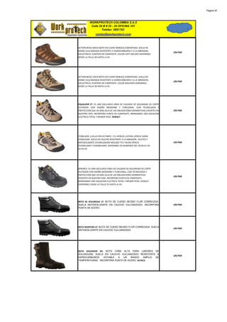 Página 25




          WORKPROTECH COLOMBIA S.A.S
           Calle 24 B # 25 - 35 OFICINA 101
                   Telefax: 2691783
               ventas@workprotech.com



ACTION BICKZ 40019.BOTA EN CUERO NOBUCK,CEMENTADO, SUELA EN
GOMA VULCANIZADA RESISTENTE A HIDROCARBUROS Y A LA ABRASION,
                                                                        UN PAR
DIELECTRICA, PUNTERA EN COMPOSITE, COLOR CAFÉ OSCURO DISPONIBLE
DESDE LA TALLA 38 HASTA LA 45.




ACTION BICKZ 32019.BOTA EN CUERO NOBUCK,CEMENTADO, SUELA EN
GOMA VULCANIZADA RESISTENTE A HIDROCARBUROS Y A LA ABRASION,
                                                                        UN PAR
DIELECTRICA, PUNTERA EN COMPOSITE, COLOR KAKI/GRIS DISPONIBLE
DESDE LA TALLA 38 HASTA LA 45.




EQUALIZER CT. ES UNA EXCLUSIVA LÍNEA DE CALZADO DE SEGURIDAD DE CORTE
OUTDOOR CON DISEÑO MODERNO Y FUNCIONAL, CON TECNOLOGÍA Y
PROTECCIÓN QUE VA MÁS ALLÁ DE LAS OBLIGACIONES NORMATIVAS VIGENTES EN   UN PAR
NUESTRO PAÍS. INCORPORA PUNTA EN COMPOSITE, BRINDANDO UNA AISLACION
ELECTRICA TOTAL Y MENOR PESO. DEWALT




STABILIZER, CUELLO REFLECTANTE, Y EL APRCHE LATERAL OFRECE GRAN
VISIBILIDAD. SUELA EN CAUCHO RESISTENTE A LA ABRASIÓN , ACEITES Y
ANTIDESLIZANTE.ESTABILIZADOR MOLDED TPU TALON OFRECE                    UN PAR
FLEXIBILIDAD Y DURABILIDAD. DISPONIBLE EN NUMEROS DEL 39-40-41-42-
43-44-45.




WRENCH. ES UNA EXCLUSIVA LÍNEA DE CALZADO DE SEGURIDAD DE CORTE
OUTDOOR CON DISEÑO MODERNO Y FUNCIONAL, CON TECNOLOGÍA Y
PROTECCIÓN QUE VA MÁS ALLÁ DE LAS OBLIGACIONES NORMATIVAS
                                                                        UN PAR
VIGENTES EN NUESTRO PAÍS. INCORPORA PUNTA EN COMPOSITE,
BRINDANDO UNA AISLACION ELECTRICA TOTAL Y MENOR PESO. DEWALT.
DISPONIBLE DESDE LA TALLA 35 HASTA LA 44.




BOTA DE SEGURIDAD ST. BOTA DE CUERO NEGRO FLOR CORREGIDA.
SUELA ANTIDESLIZANTE EN CAUCHO VULCANIZADO. INCORPORA                   UN PAR
PUNTA DE ACERO.




BOTA MONTERA ST. BOTA DE CUERO NEGRO FLOR CORREGIDA. SUELA
                                                                        UN PAR
ANTIDESLIZANTE EN CAUCHO VULCANIZADO.




BOTA SOLDADOR RH. BOTA CAÑA ALTA PARA LABORES DE
SOLDADURA, SUELA EN CAUCHO VULCANIZADO RESISTENTE A
                                                                        UN PAR
HIDROCARBUROS.   ESTABLE  A   UN   RANGO    AMPLIO DE
TEMPERATURAS. INCORPORA PUNTA DE ACERO. ALPACA
 