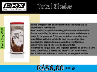 Shake emagrecedor, que contém em sua composição 12
vitaminas e 10 minerais.
Este produto proporciona ao organismo uma alimentação
balanceada além de, oferecer nutrientes necessários para
redução de gorduras. É rico em proteínas e contém uma
quantidade calórica suficiente para que sua ingestão
proporcione saciedade, promovendo, desta forma, o
emagrecimento e bem-estar ao consumidor.
Recomenda-se que para uma ingestão correta de calorias e uma
dieta balanceada é necessário procurar um nutricionista.
Em 3 deliciosos sabores, Chocolate, Morango e Baunilha.
420 gr
LinhaStayWell
 