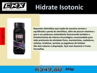 Repositor eletrolítico que repõe de maneira correta e
equilibrada a perda de eletrólitos, além de possuir vitamina c
que é um poderoso antioxidante favorecendo também o
fortalecimento do sistema imunológico, recomendado para
todo praticante de atividade física, maratonistas, nadadores,
ciclistas, triatletas, tenistas ou jogadores de futebol.
São dois sabores a disposição. Açaí com Guaraná e Frutas
Vermelhas
Energéticos
850gr
 