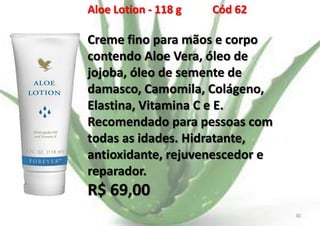 Aloe Lotion - 118 g

Cód 62

Creme fino para mãos e corpo
contendo Aloe Vera, óleo de
jojoba, óleo de semente de
damasco, Camomila, Colágeno,
Elastina, Vitamina C e E.
Recomendado para pessoas com
todas as idades. Hidratante,
antioxidante, rejuvenescedor e
reparador.

R$ 69,00
E.B.

30

 
