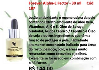 Forever Alpha-E Factor - 30 ml
187

Cód

Loção antioxidante e regeneradora da pele
contendo Extrato emoliente de Aloe Vera,
Vitaminas, A, C e E, Óleo de Borage,
bisabolol, Ácidos Cáprico / Caprílico e Óleo
de soja e outros ingredientes que têm a
função de proteger a pele. Hidratante
altamente concentrado indicado para áreas
do rosto, pescoço, colo, e áreas muito
ressecadas como cotovelos e joelhos.
Excelente se for usado em combinação com
o R3 Factor.
E.B.

41

 