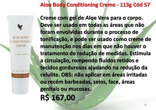 Aloe Body Conditioning Creme - 113g Cód 57

Creme com gel de Aloe Vera para o corpo.
Deve ser usado em todas as áreas que não
foram envolvidas durante o processo de
tonificação, e pode ser usado como creme de
manutenção nos dias em que não houver o
tratamento de redução de medidas. Estimula
a circulação, rompendo fluídos retidos e
tecidos gordurosos ajudando na redução da
celulite. OBS: não aplicar em áreas irritadas
ou recém barbeadas, seios, face, áreas
genitais ou mucosas.

R$ 167,00
E.B.

48

 